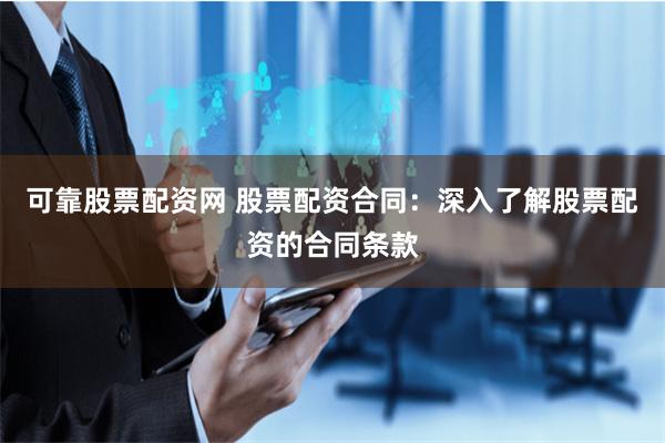 可靠股票配资网 股票配资合同：深入了解股票配资的合同条款