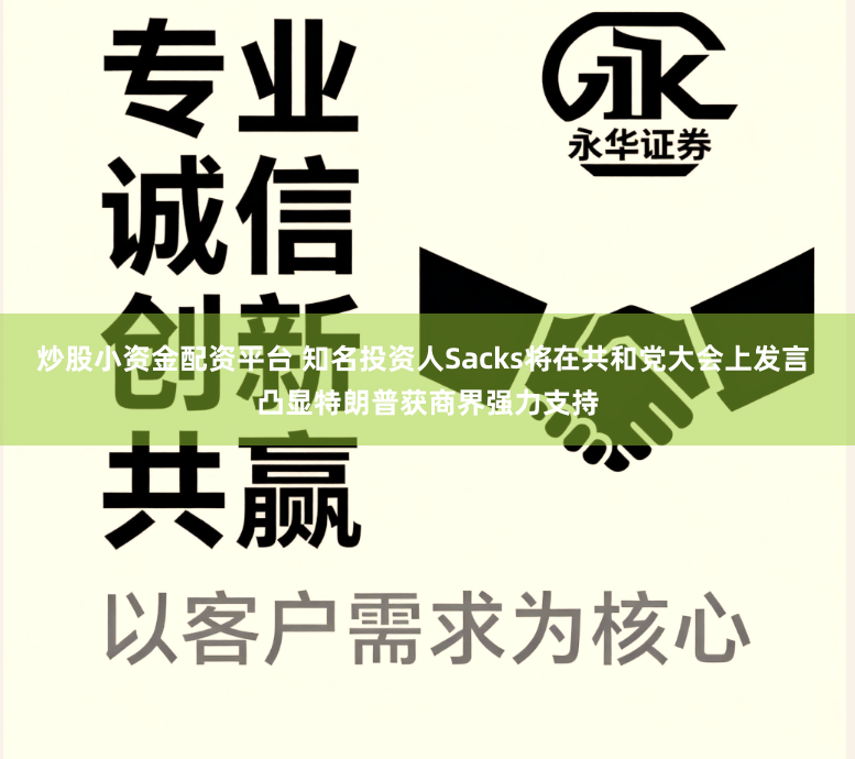 炒股小资金配资平台 知名投资人Sacks将在共和党大会上发言 凸显特朗普获商界强力支持