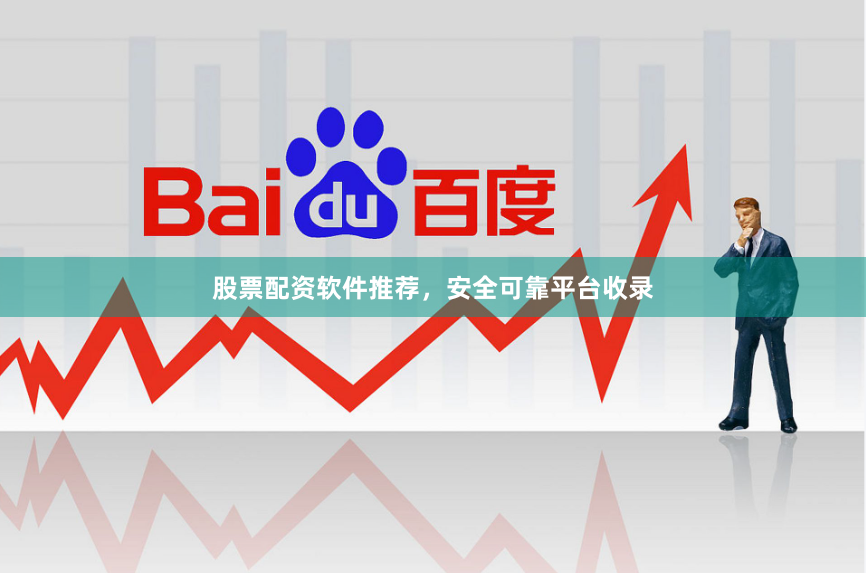 股票配资软件推荐，安全可靠平台收录