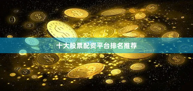 十大股票配资平台排名推荐