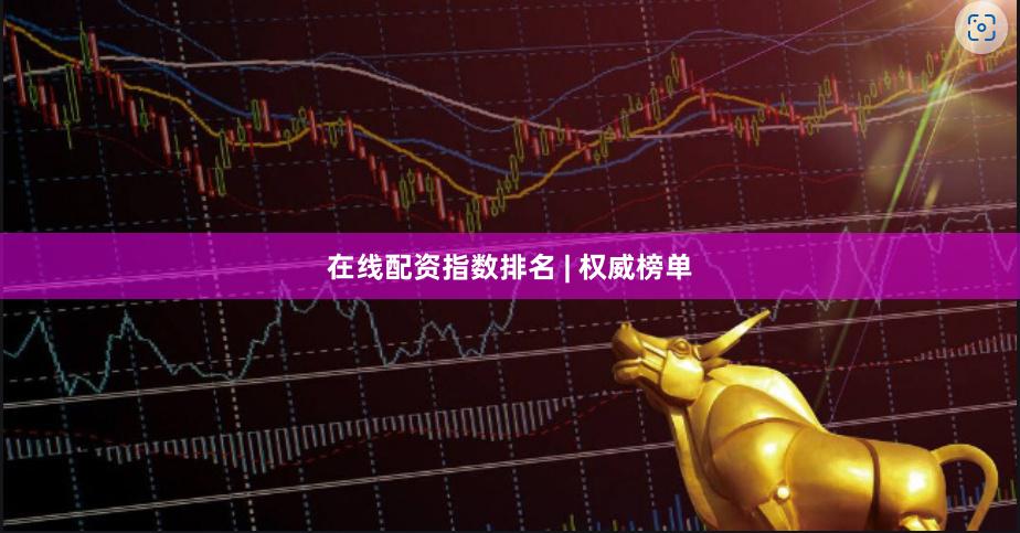 在线配资指数排名 | 权威榜单